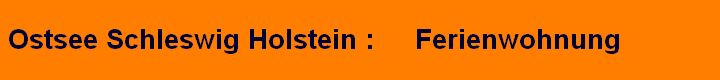 Ostsee Schleswig Holstein :     Ferienwohnung